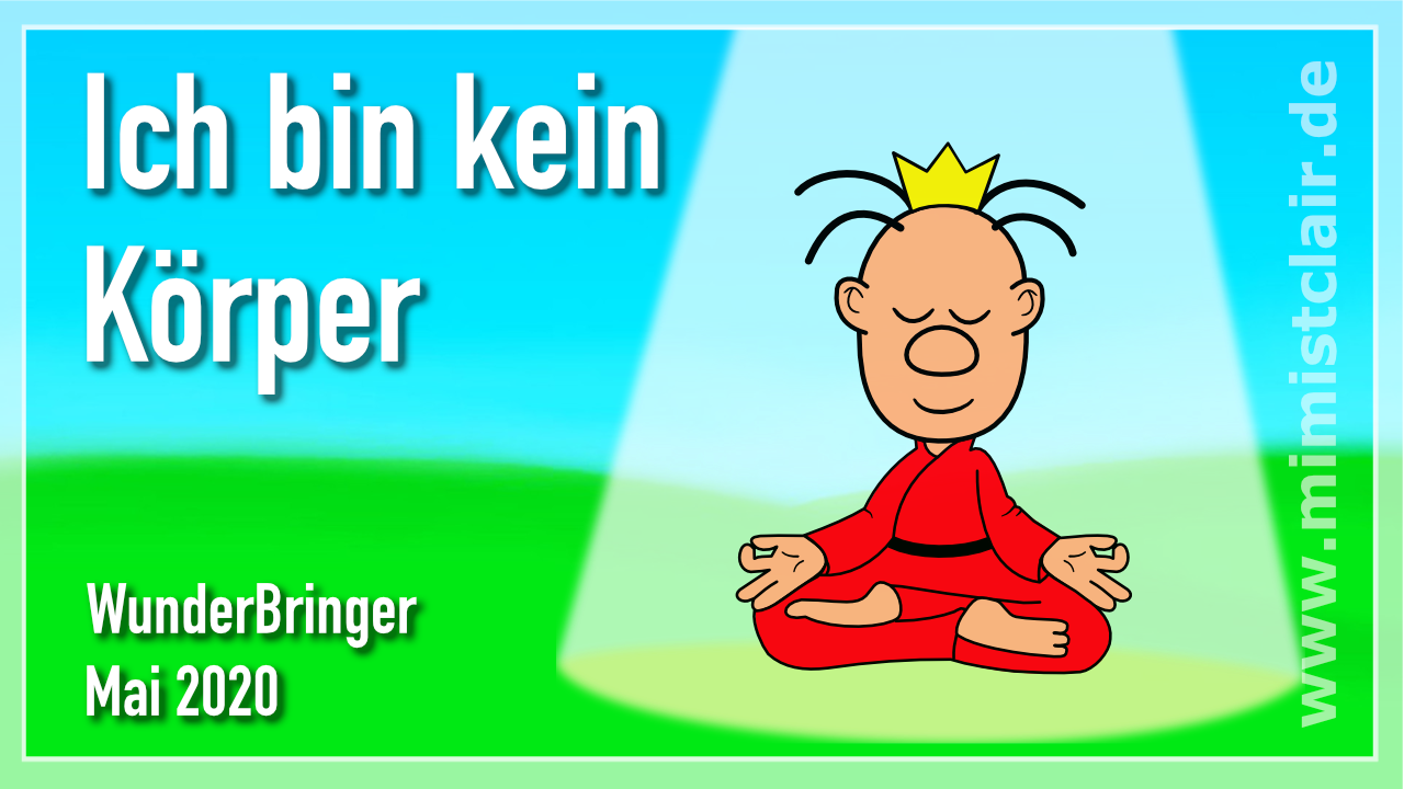 WunderBringer (Thema Mai) 7 Ich bin kein Körper - ich bin frei